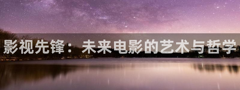 窝窝网影视：影视先锋：未来电影的艺术与哲学